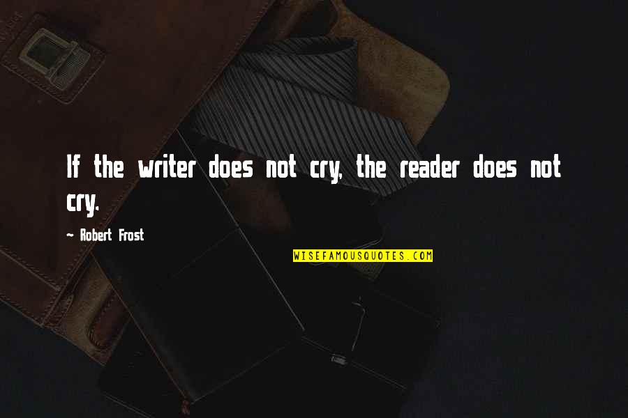 Pointless Conversations Quotes By Robert Frost: If the writer does not cry, the reader