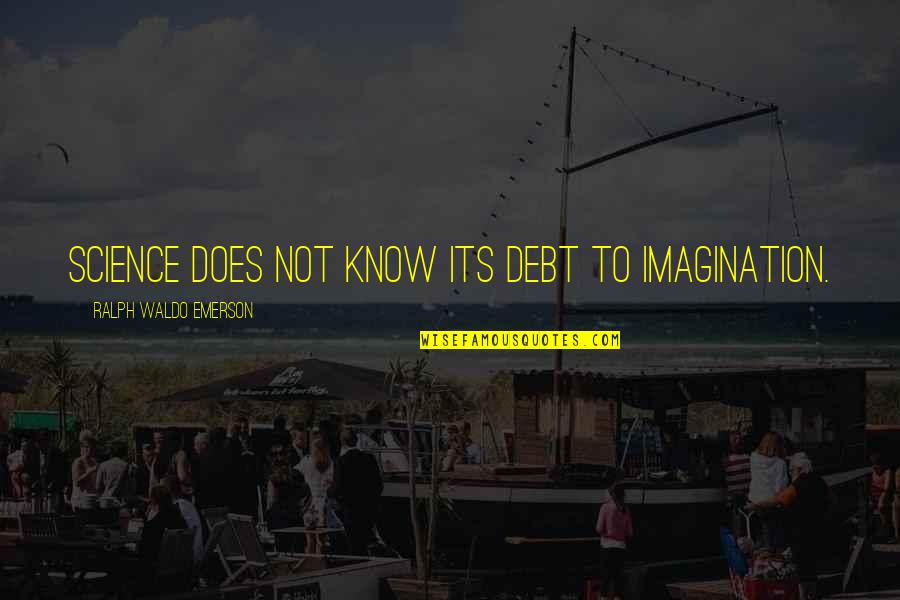 Pointless Lies Quotes By Ralph Waldo Emerson: Science does not know its debt to imagination.