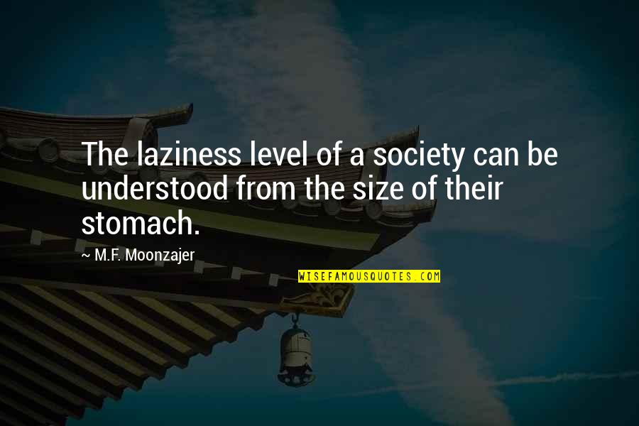 Pointless Love Quotes By M.F. Moonzajer: The laziness level of a society can be