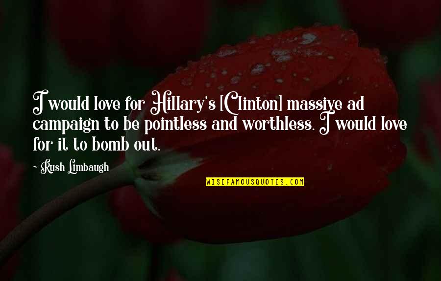 Pointless Love Quotes By Rush Limbaugh: I would love for Hillary's [Clinton] massive ad