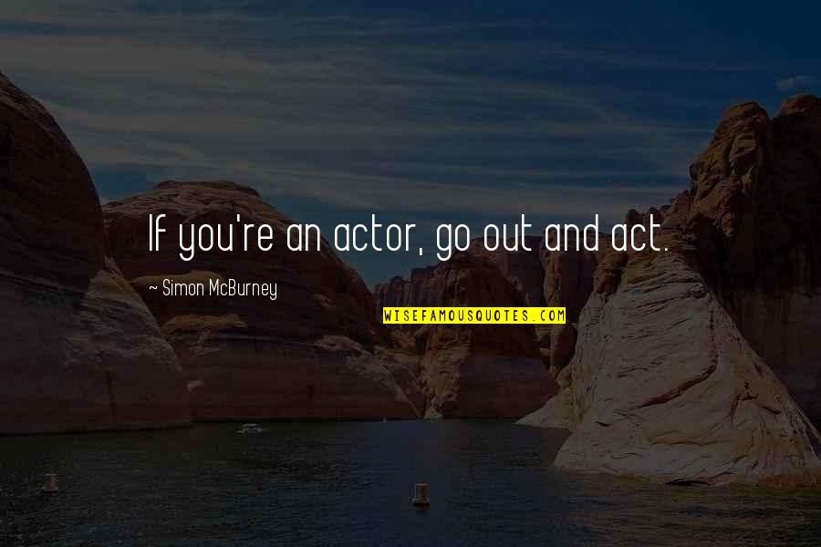 Pointless Love Quotes By Simon McBurney: If you're an actor, go out and act. Pointless Love Quotes By Simon McBurney: If you're an actor, go out and act.