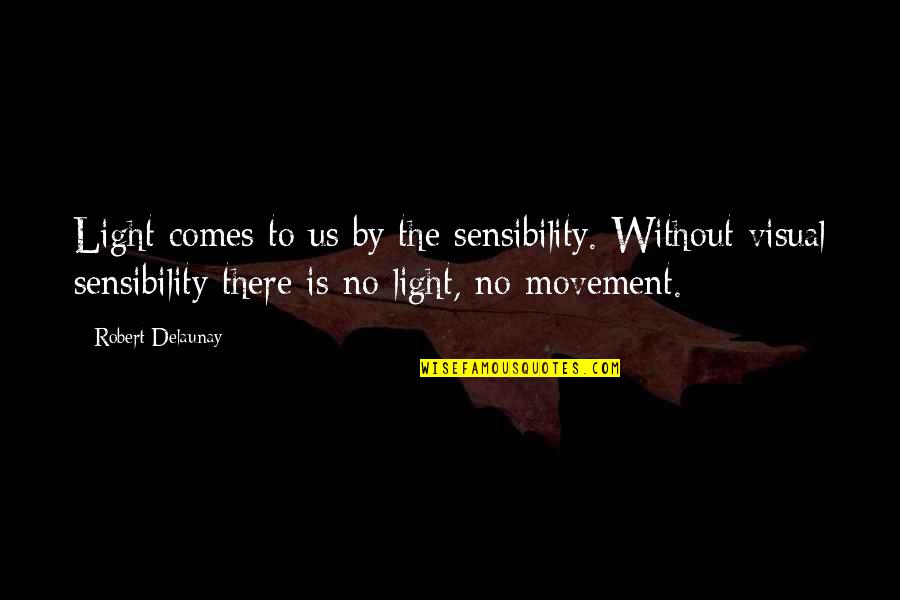 Pointless Movie Quotes By Robert Delaunay: Light comes to us by the sensibility. Without