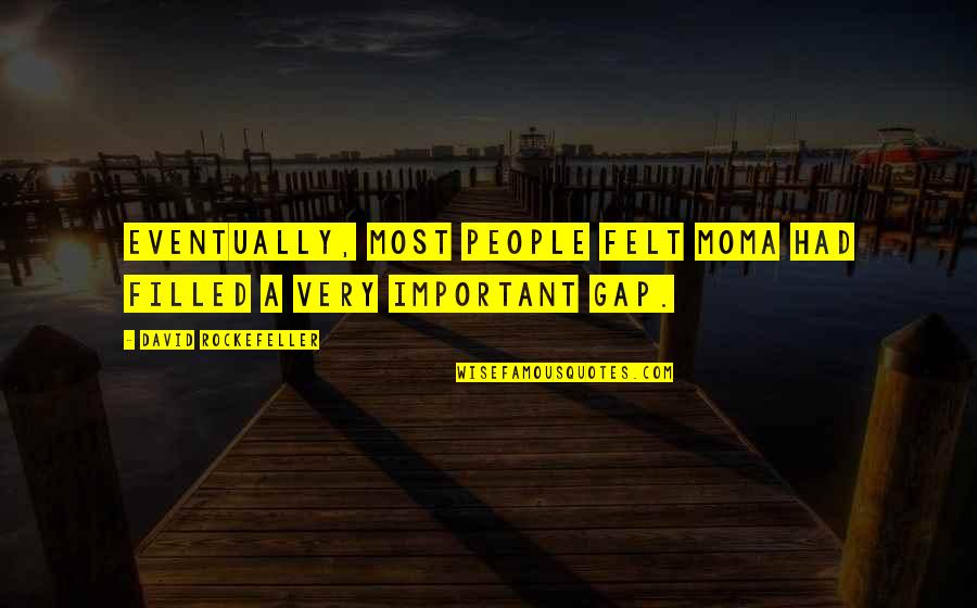 Pointless Philosophical Quotes By David Rockefeller: Eventually, most people felt MoMA had filled a