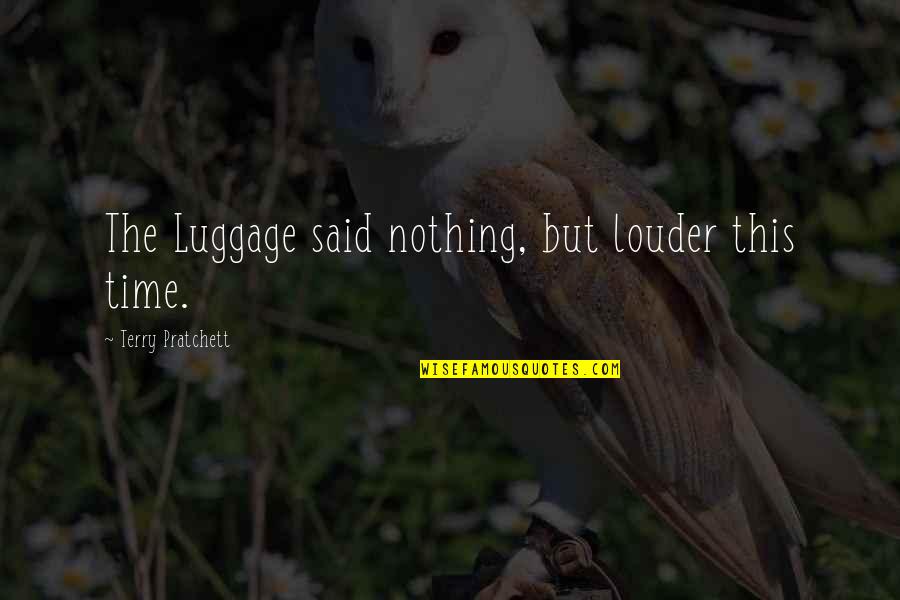 Pointless Philosophical Quotes By Terry Pratchett: The Luggage said nothing, but louder this time.