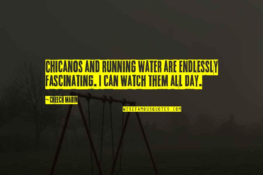 Pointlessly Pink Quotes By Cheech Marin: Chicanos and running water are endlessly fascinating. I