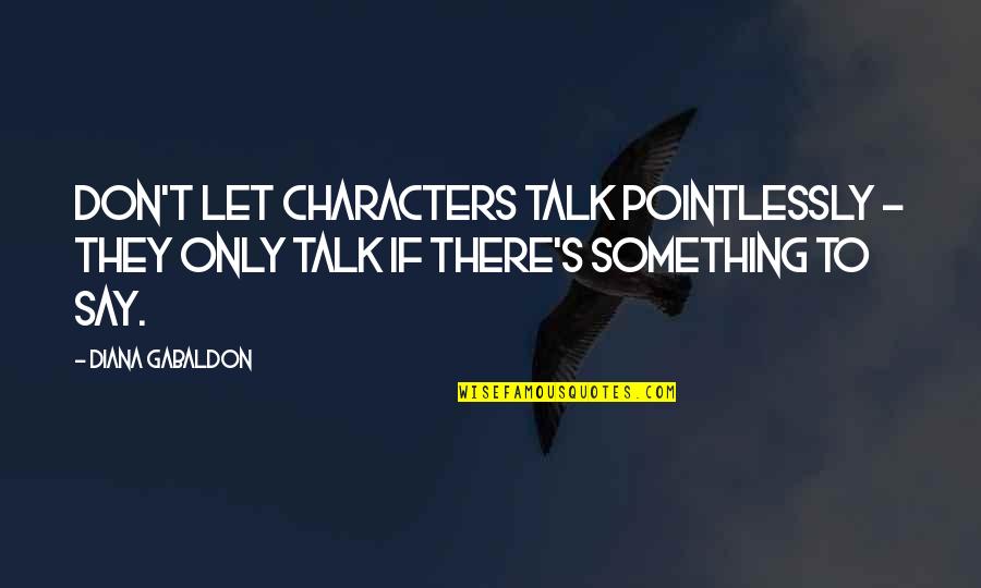 Pointlessly Quotes By Diana Gabaldon: Don't let characters talk pointlessly - they only