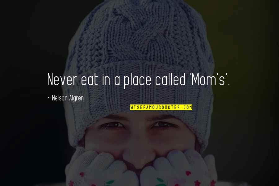 Pointlessly Quotes By Nelson Algren: Never eat in a place called 'Mom's'.