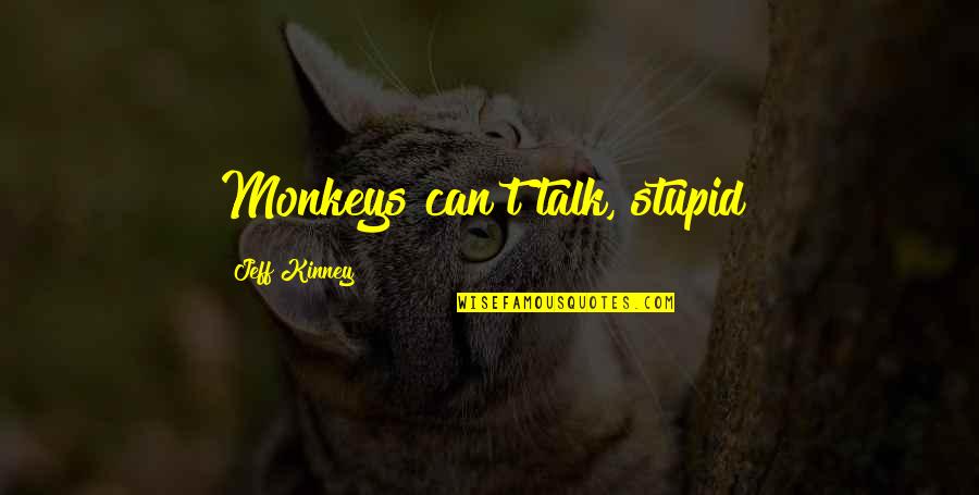 Pointlessness Thesaurus Quotes By Jeff Kinney: Monkeys can't talk, stupid!