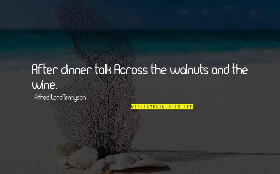 Pointof Quotes By Alfred Lord Tennyson: After-dinner talk Across the walnuts and the wine.