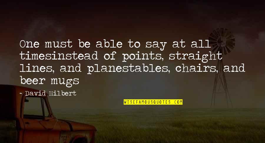 Points And Lines Quotes By David Hilbert: One must be able to say at all Points And Lines Quotes By David Hilbert: One must be able to say at all