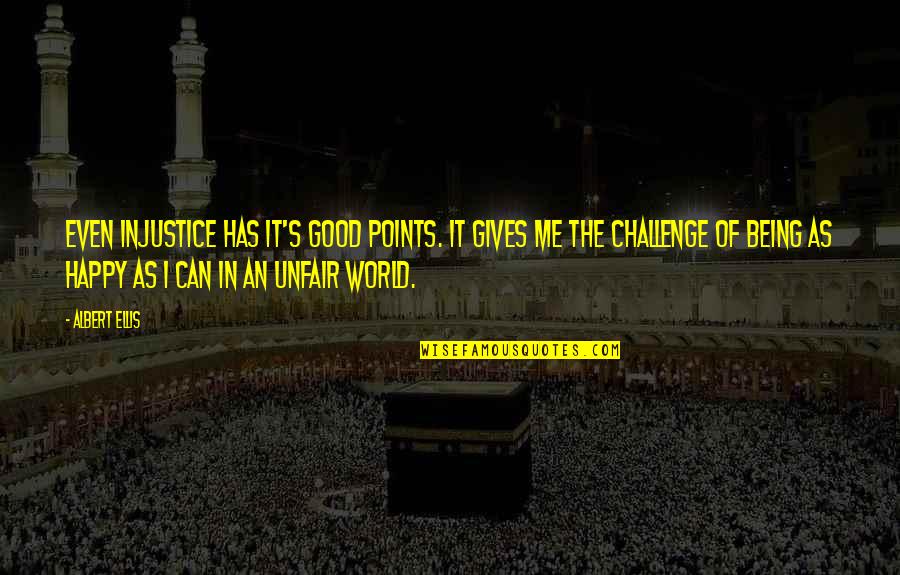 Points In Quotes By Albert Ellis: Even injustice has it's good points. It gives Points In Quotes By Albert Ellis: Even injustice has it's good points. It gives