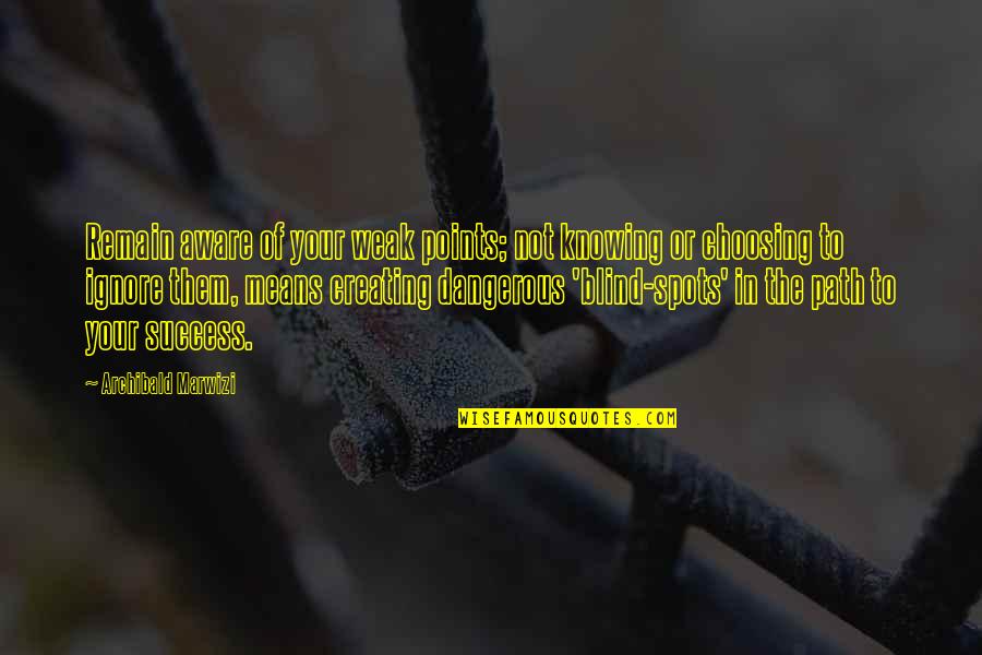Points In Quotes By Archibald Marwizi: Remain aware of your weak points; not knowing Points In Quotes By Archibald Marwizi: Remain aware of your weak points; not knowing