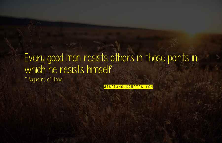 Points In Quotes By Augustine Of Hippo: Every good man resists others in those points Points In Quotes By Augustine Of Hippo: Every good man resists others in those points