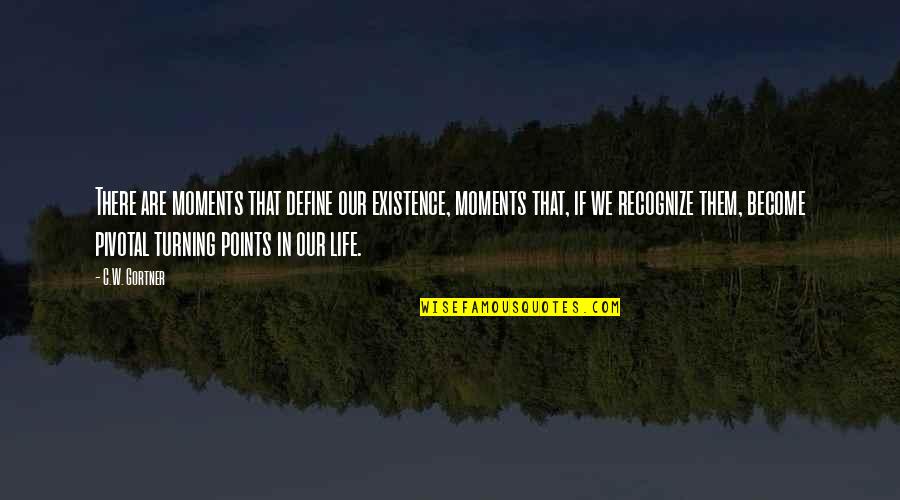 Points In Quotes By C.W. Gortner: There are moments that define our existence, moments Points In Quotes By C.W. Gortner: There are moments that define our existence, moments