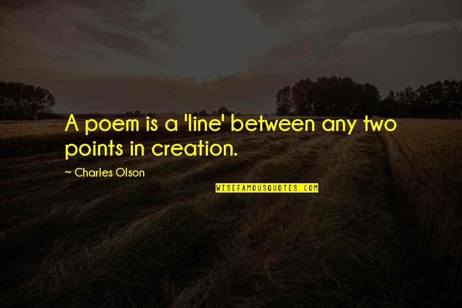 Points In Quotes By Charles Olson: A poem is a 'line' between any two Points In Quotes By Charles Olson: A poem is a 'line' between any two
