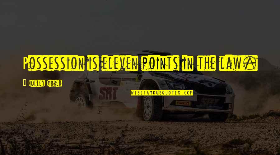 Points In Quotes By Colley Cibber: Possession is eleven points in the law. Points In Quotes By Colley Cibber: Possession is eleven points in the law.