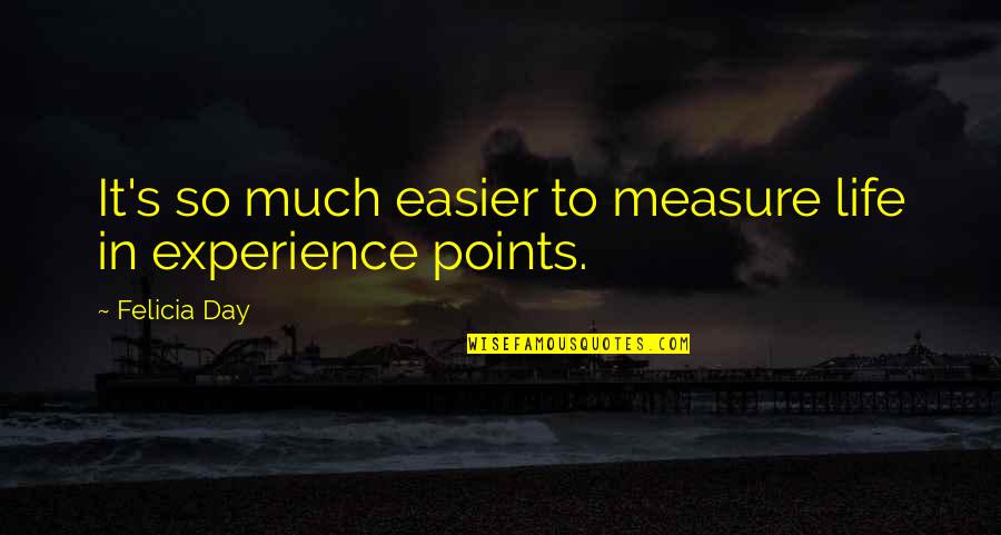 Points In Quotes By Felicia Day: It's so much easier to measure life in