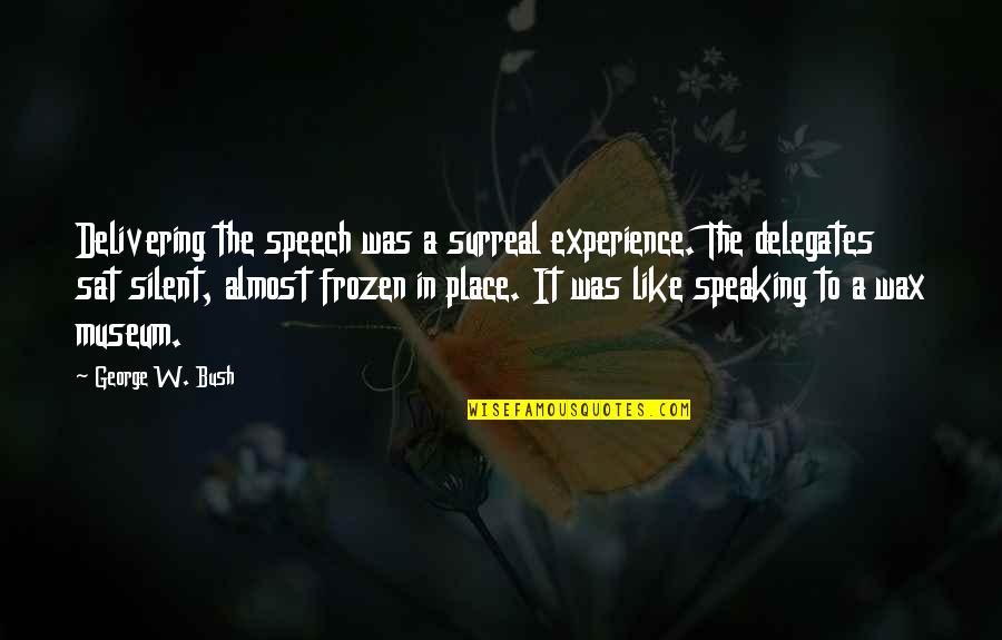 Points In Quotes By George W. Bush: Delivering the speech was a surreal experience. The Points In Quotes By George W. Bush: Delivering the speech was a surreal experience. The
