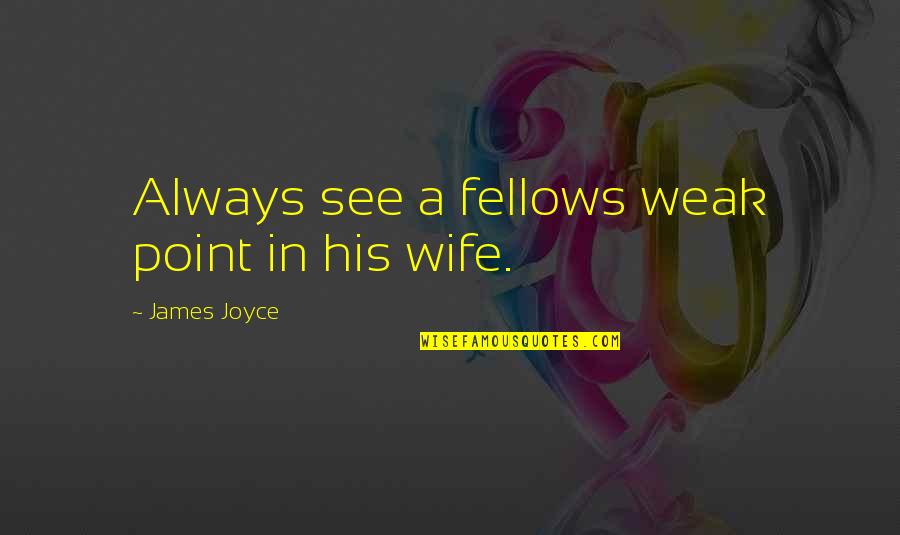 Points In Quotes By James Joyce: Always see a fellows weak point in his Points In Quotes By James Joyce: Always see a fellows weak point in his