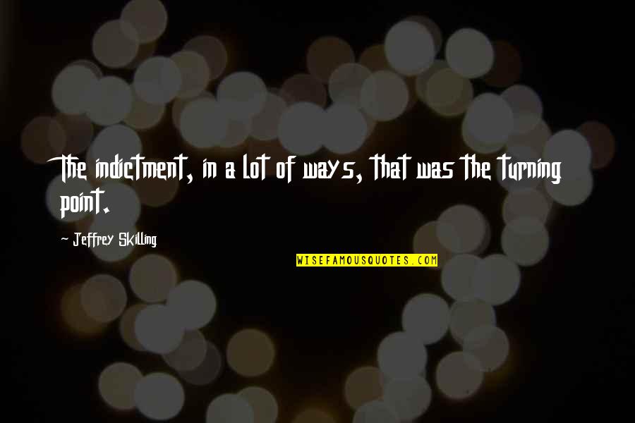 Points In Quotes By Jeffrey Skilling: The indictment, in a lot of ways, that Points In Quotes By Jeffrey Skilling: The indictment, in a lot of ways, that