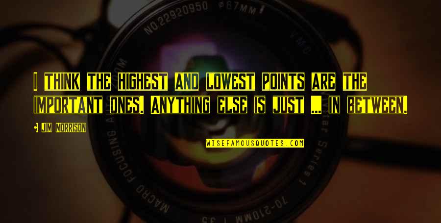 Points In Quotes By Jim Morrison: I think the highest and lowest points are Points In Quotes By Jim Morrison: I think the highest and lowest points are