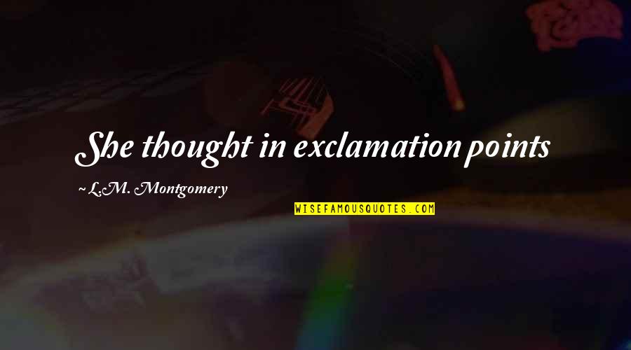 Points In Quotes By L.M. Montgomery: She thought in exclamation points Points In Quotes By L.M. Montgomery: She thought in exclamation points
