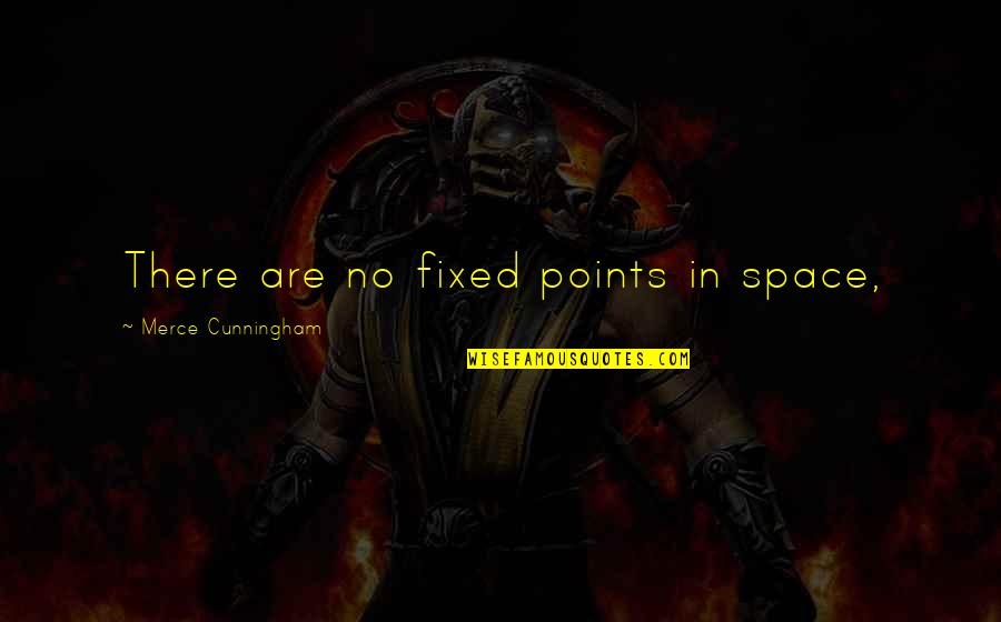 Points In Quotes By Merce Cunningham: There are no fixed points in space, Points In Quotes By Merce Cunningham: There are no fixed points in space,