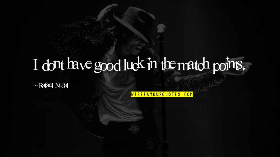 Points In Quotes By Rafael Nadal: I dont have good luck in the match Points In Quotes By Rafael Nadal: I dont have good luck in the match