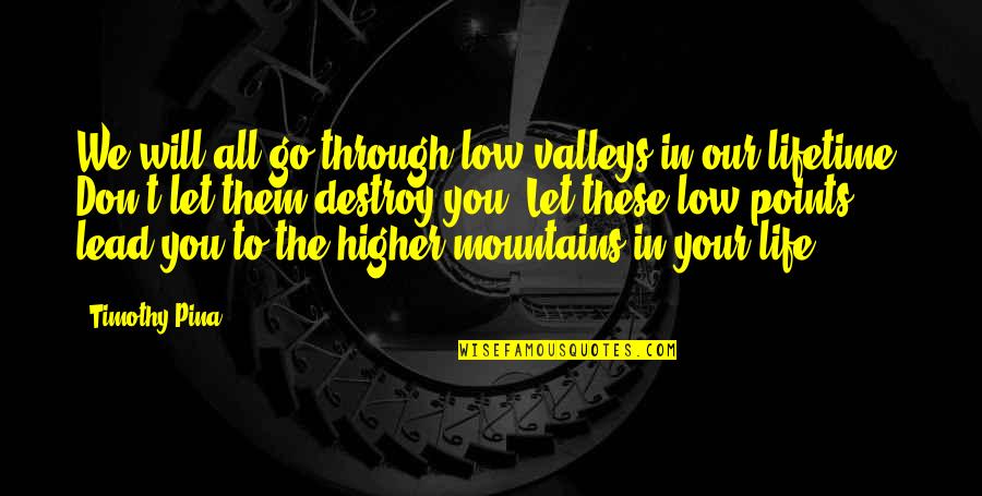 Points In Quotes By Timothy Pina: We will all go through low valleys in Points In Quotes By Timothy Pina: We will all go through low valleys in