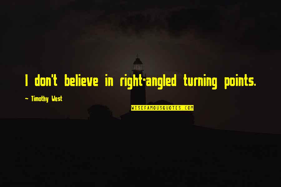 Points In Quotes By Timothy West: I don't believe in right-angled turning points. Points In Quotes By Timothy West: I don't believe in right-angled turning points.