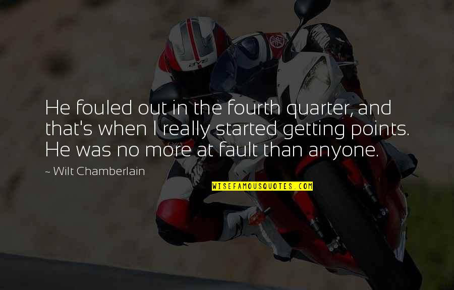 Points In Quotes By Wilt Chamberlain: He fouled out in the fourth quarter, and Points In Quotes By Wilt Chamberlain: He fouled out in the fourth quarter, and