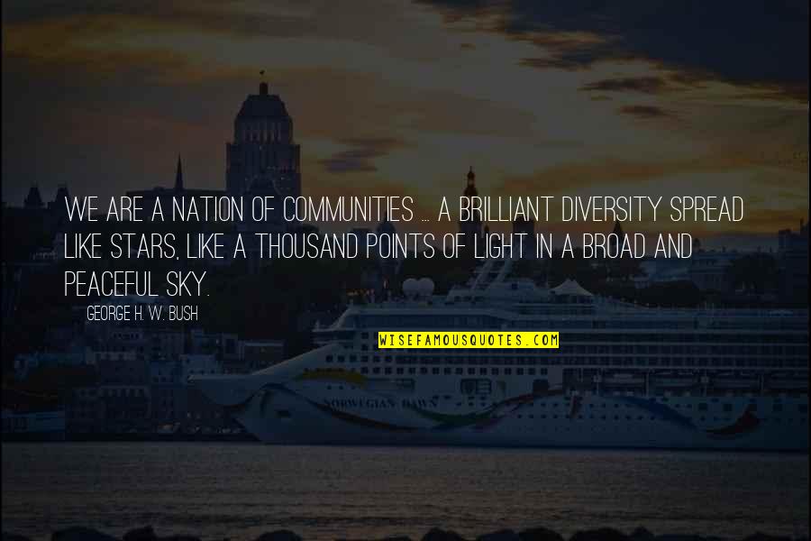 Points Of Light Quotes By George H. W. Bush: We are a nation of communities ... a