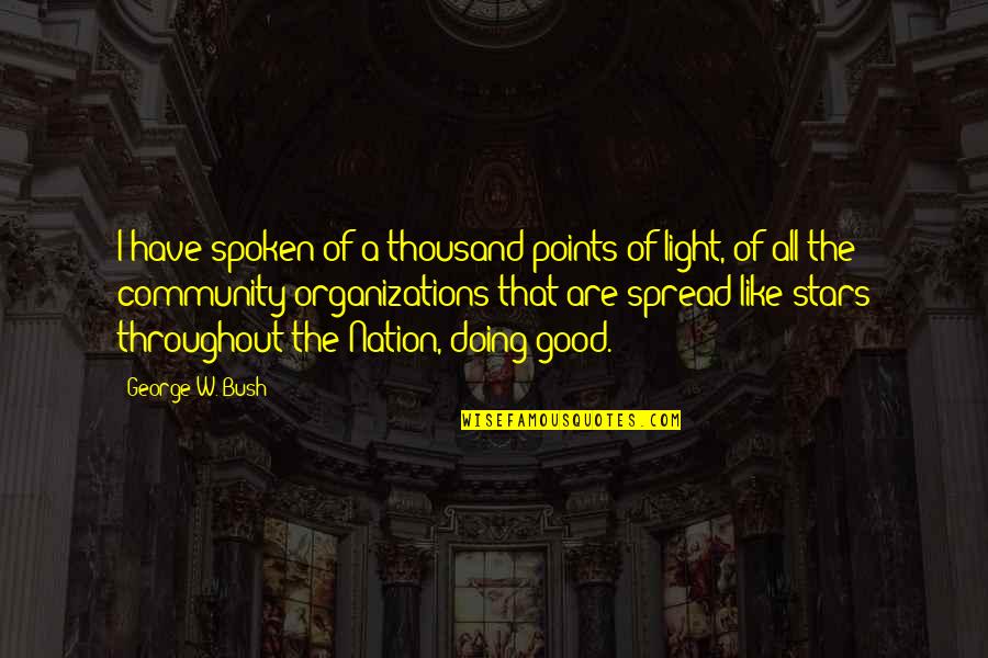 Points Of Light Quotes By George W. Bush: I have spoken of a thousand points of