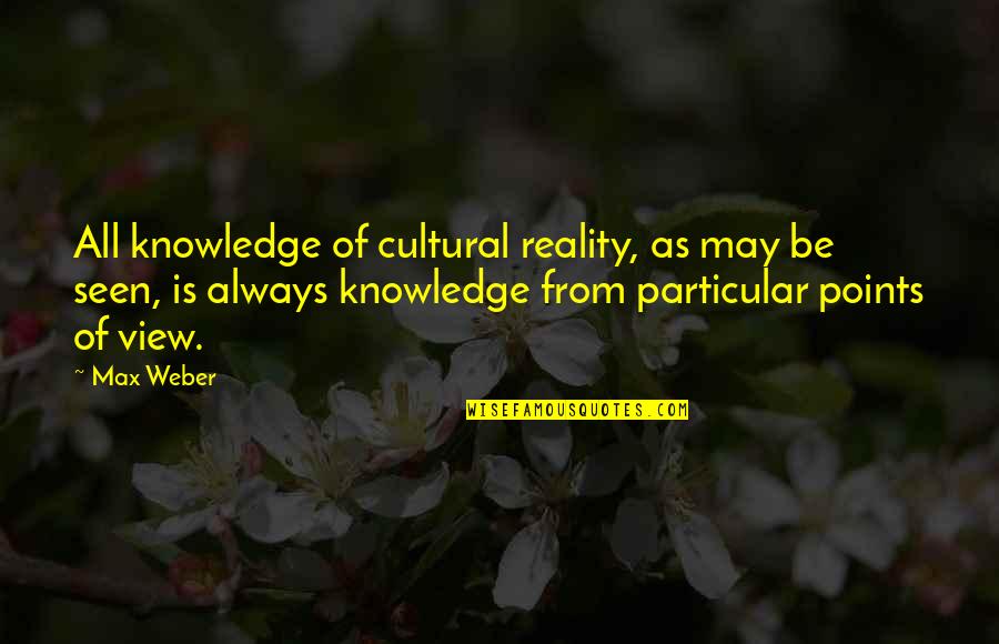 Points Of View Quotes By Max Weber: All knowledge of cultural reality, as may be Points Of View Quotes By Max Weber: All knowledge of cultural reality, as may be