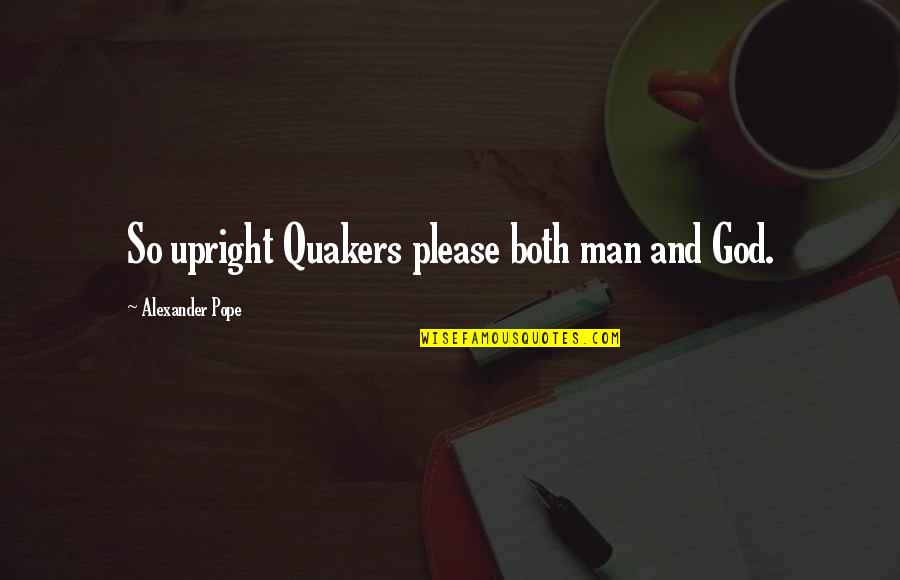 Pointsman Foundation Quotes By Alexander Pope: So upright Quakers please both man and God.