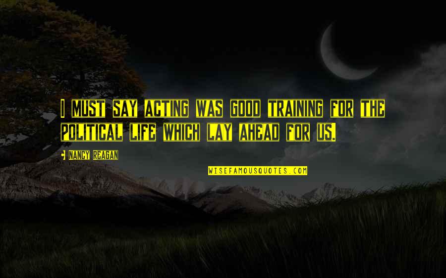 Pointsomething Quotes By Nancy Reagan: I must say acting was good training for