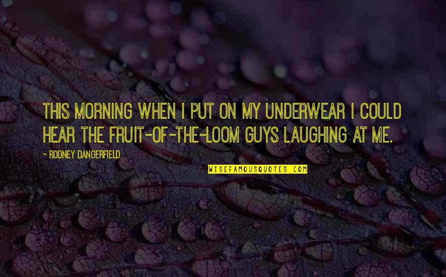 Pointy Cowboy Quotes By Rodney Dangerfield: This morning when I put on my underwear