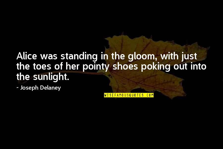Pointy Shoes Quotes By Joseph Delaney: Alice was standing in the gloom, with just