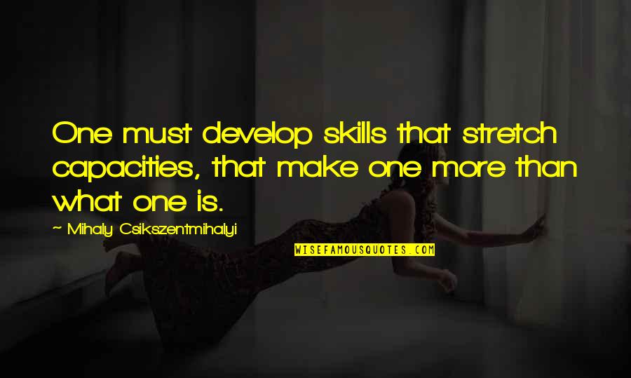 Poirer Knockout Quotes By Mihaly Csikszentmihalyi: One must develop skills that stretch capacities, that