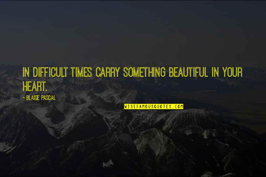 Poiret One Font Quotes By Blaise Pascal: In difficult times carry something beautiful in your