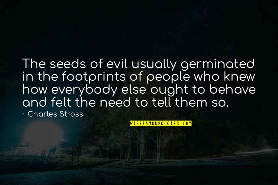 Poirier Hot Quotes By Charles Stross: The seeds of evil usually germinated in the Poirier Hot Quotes By Charles Stross: The seeds of evil usually germinated in the