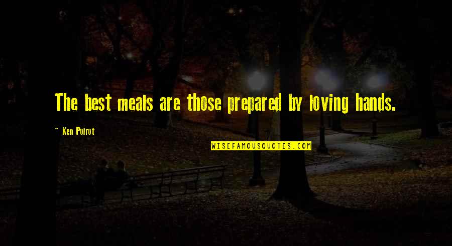 Poirot Quote Quotes By Ken Poirot: The best meals are those prepared by loving Poirot Quote Quotes By Ken Poirot: The best meals are those prepared by loving