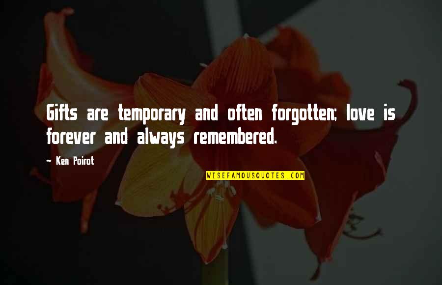 Poirot Quote Quotes By Ken Poirot: Gifts are temporary and often forgotten; love is