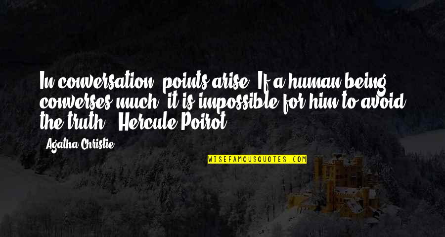 Poirot Quotes By Agatha Christie: In conversation, points arise! If a human being