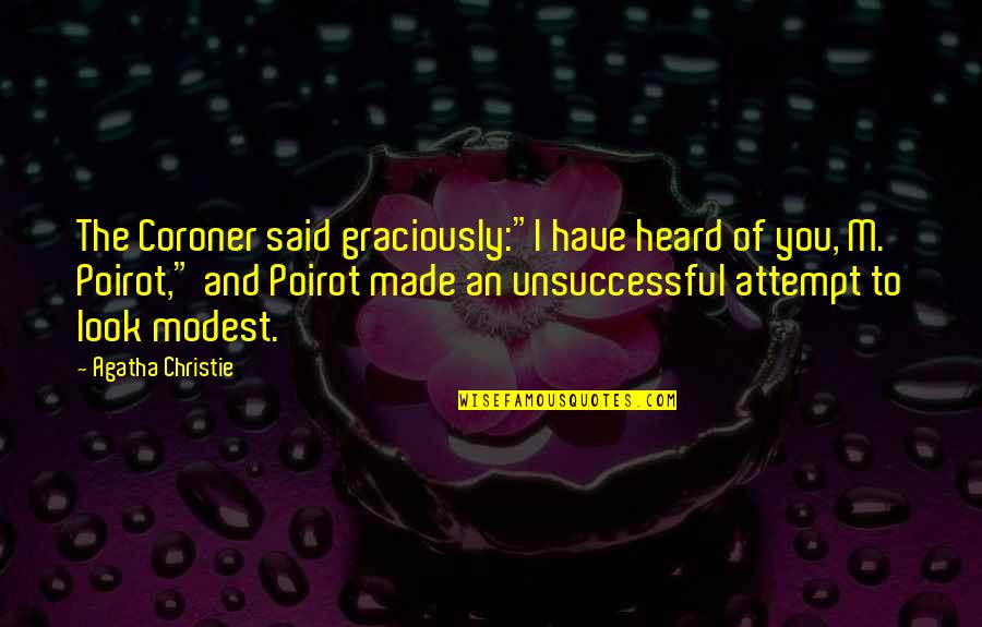 Poirot Quotes By Agatha Christie: The Coroner said graciously:"I have heard of you,