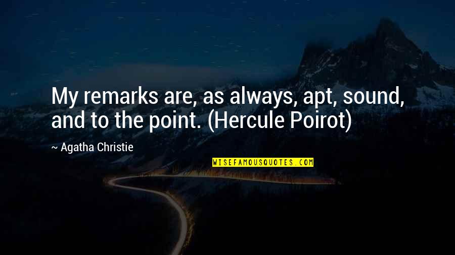 Poirot Quotes By Agatha Christie: My remarks are, as always, apt, sound, and