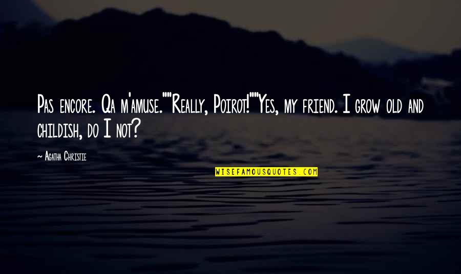 Poirot Quotes By Agatha Christie: Pas encore. Qa m'amuse.""Really, Poirot!""Yes, my friend. I