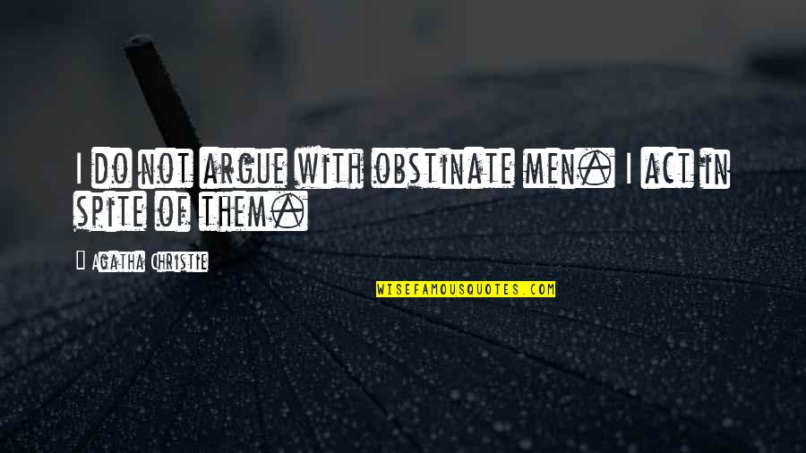 Poirot Quotes By Agatha Christie: I do not argue with obstinate men. I