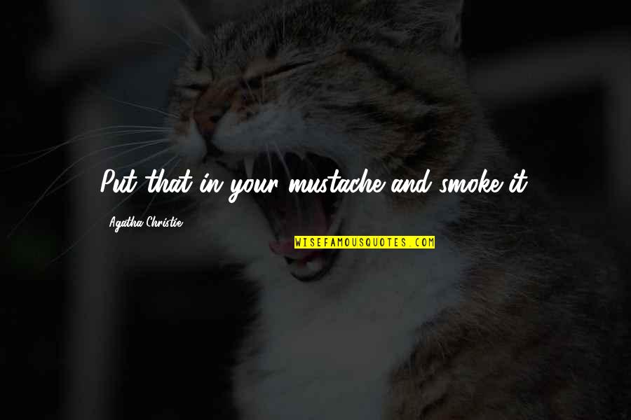 Poirot Quotes By Agatha Christie: Put that in your mustache and smoke it.