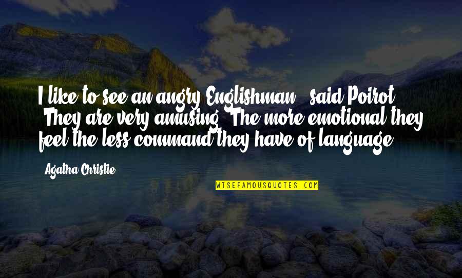 Poirot Quotes By Agatha Christie: I like to see an angry Englishman," said